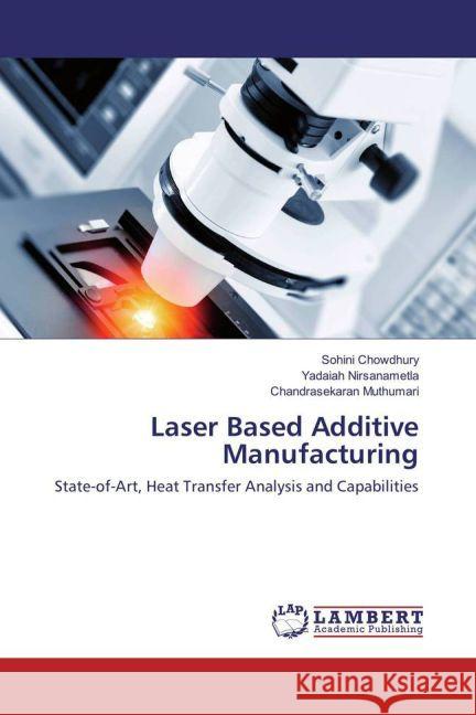 Laser Based Additive Manufacturing : State-of-Art, Heat Transfer Analysis and Capabilities Chowdhury, Sohini; Nirsanametla, Yadaiah; Muthumari, Chandrasekaran 9783659935619