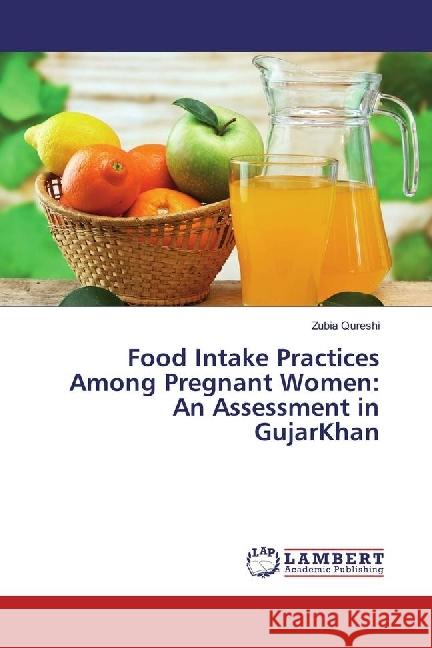 Food Intake Practices Among Pregnant Women: An Assessment in GujarKhan Qureshi, Zubia 9783659935817 LAP Lambert Academic Publishing