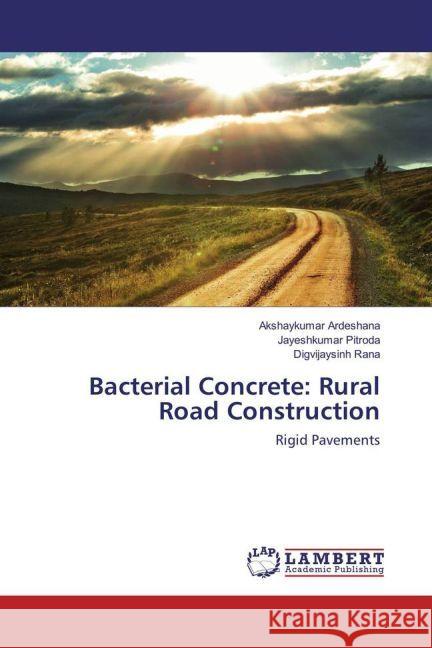 Bacterial Concrete: Rural Road Construction : Rigid Pavements Ardeshana, Akshaykumar; Pitroda, Jayeshkumar; Rana, Digvijaysinh 9783659935855 LAP Lambert Academic Publishing