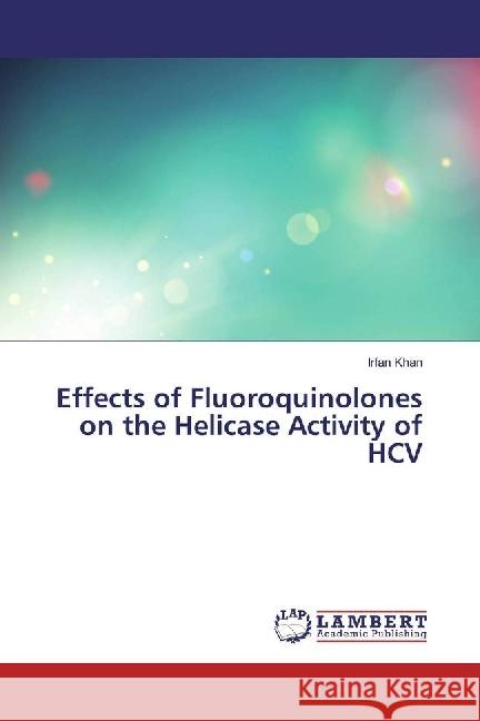 Effects of Fluoroquinolones on the Helicase Activity of HCV Khan, Irfan 9783659936005