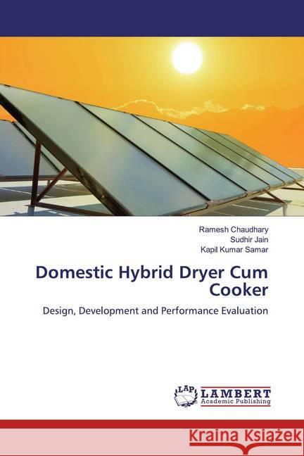 Domestic Hybrid Dryer Cum Cooker : Design, Development and Performance Evaluation Chaudhary, Ramesh; Jain, Sudhir; Samar, Kapil Kumar 9783659936029