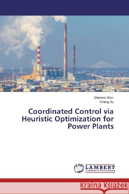 Coordinated Control via Heuristic Optimization for Power Plants Qian, Dianwei; Xu, Chang 9783659936067 LAP Lambert Academic Publishing