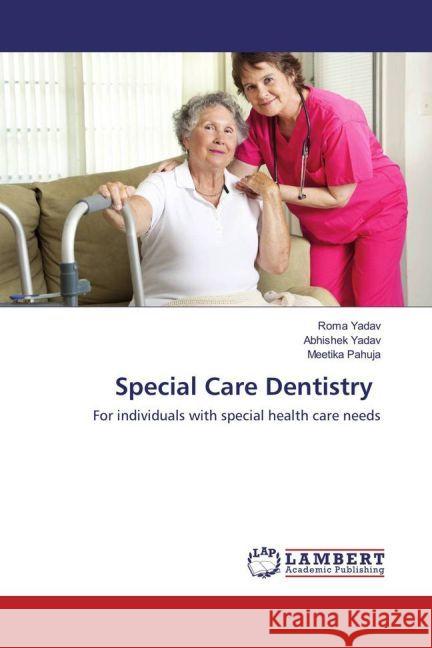 Special Care Dentistry : For individuals with special health care needs Yadav, Roma; Yadav, Abhishek; Pahuja, Meetika 9783659936159