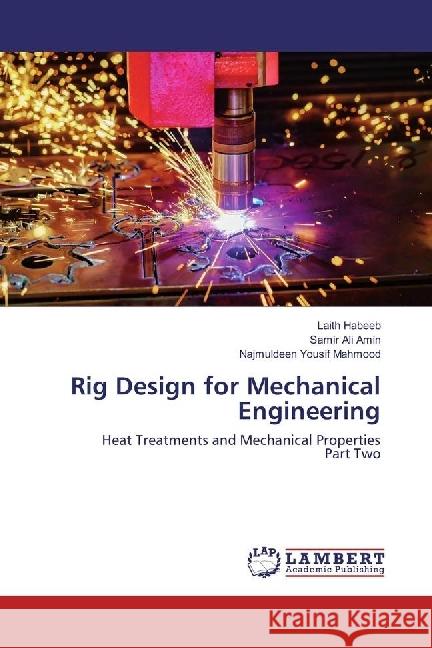 Rig Design for Mechanical Engineering : Heat Treatments and Mechanical Properties Part Two Habeeb, Laith; Ali Amin, Samir; Yousif Mahmood, Najmuldeen 9783659936203