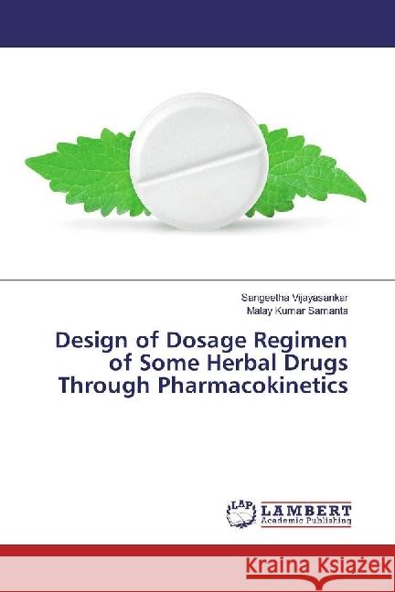 Design of Dosage Regimen of Some Herbal Drugs Through Pharmacokinetics Vijayasankar, Sangeetha; Samanta, Malay Kumar 9783659936647 LAP Lambert Academic Publishing