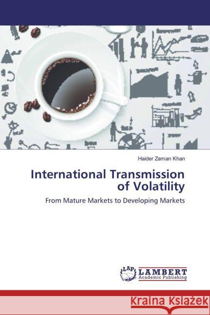 International Transmission of Volatility : From Mature Markets to Developing Markets Khan, Haider Zaman 9783659936661