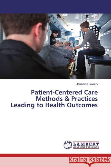 Patient-Centered Care Methods & Practices Leading to Health Outcomes Lowery, Jermaine 9783659937149