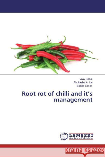 Root rot of chilli and it's management Babal, Vijay; Lal, Abhilasha A.; Simon, Sobita 9783659937903 LAP Lambert Academic Publishing