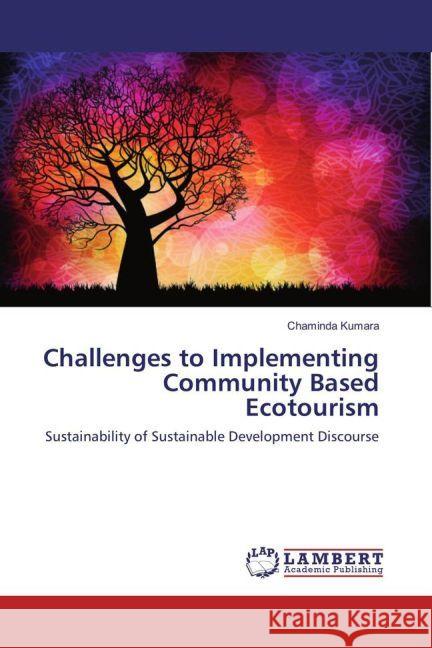 Challenges to Implementing Community Based Ecotourism : Sustainability of Sustainable Development Discourse Kumara, Chaminda 9783659937927