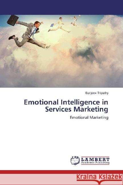 Emotional Intelligence in Services Marketing : Emotional Marketing Tripathy, Sanjeev 9783659938283 LAP Lambert Academic Publishing