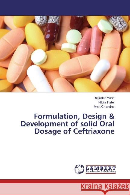 Formulation, Design & Development of solid Oral Dosage of Ceftriaxone Mann, Rajinder; Patel, Nikita; Chandna, Amit 9783659938351 LAP Lambert Academic Publishing