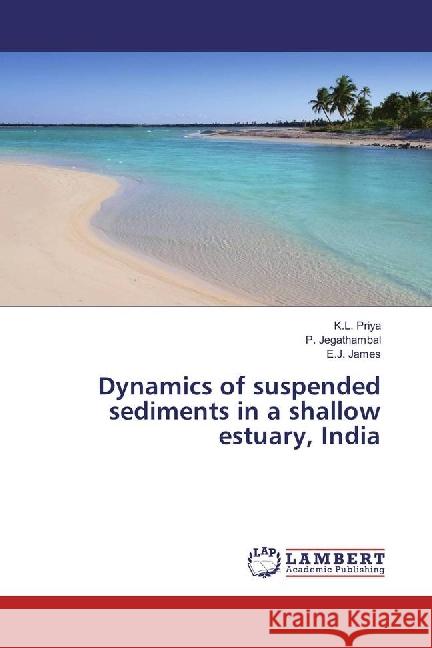 Dynamics of suspended sediments in a shallow estuary, India Priya, K. L.; Jegathambal, P.; James, E. J. 9783659938412 LAP Lambert Academic Publishing