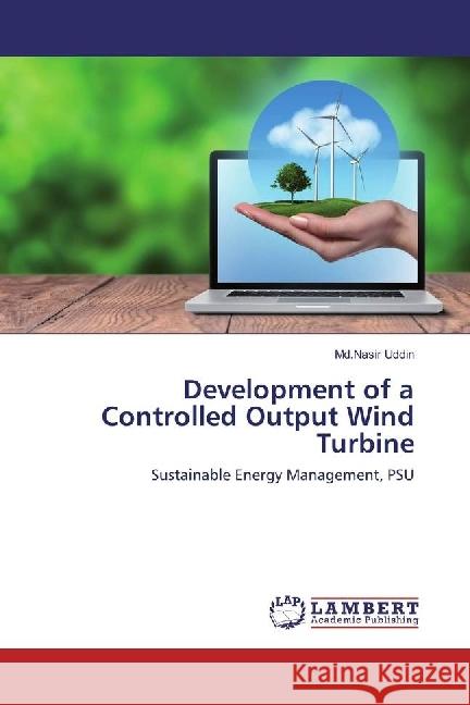 Development of a Controlled Output Wind Turbine : Sustainable Energy Management, PSU Uddin, Md.Nasir 9783659938429