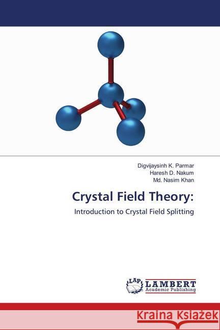 Crystal Field Theory: : Introduction to Crystal Field Splitting Parmar, Digvijaysinh K.; Nakum, Haresh D.; Khan, Md. Nasim 9783659938436