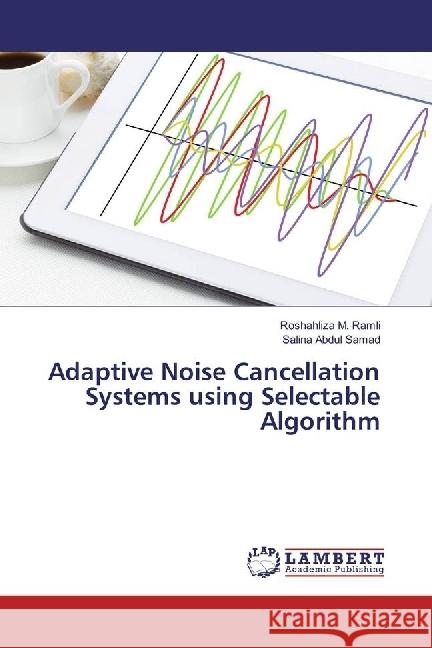 Adaptive Noise Cancellation Systems using Selectable Algorithm M. Ramli, Roshahliza; Abdul Samad, Salina 9783659938467