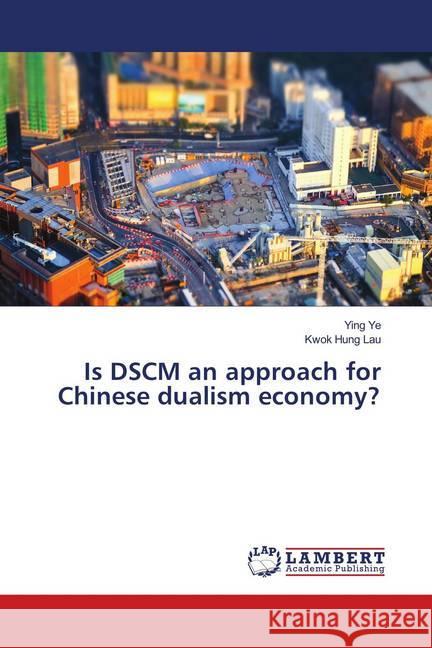 Is DSCM an approach for Chinese dualism economy? Ye, Ying; Lau, Kwok Hung 9783659938894