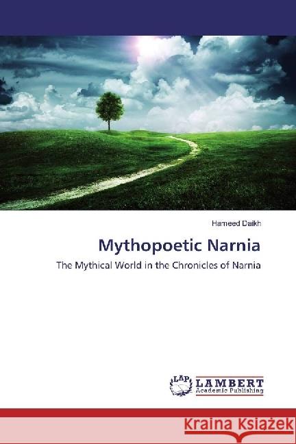 Mythopoetic Narnia : The Mythical World in the Chronicles of Narnia Daikh, Hameed 9783659939013 LAP Lambert Academic Publishing