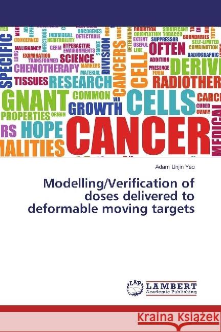 Modelling/Verification of doses delivered to deformable moving targets Yeo, Adam Unjin 9783659939198 LAP Lambert Academic Publishing