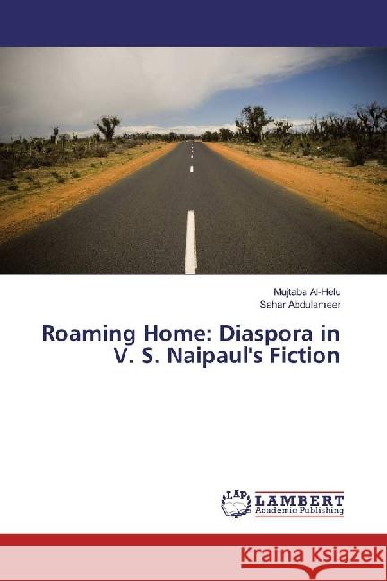 Roaming Home: Diaspora in V. S. Naipaul's Fiction Al-Helu, Mujtaba; Abdulameer, Sahar 9783659939259 LAP Lambert Academic Publishing