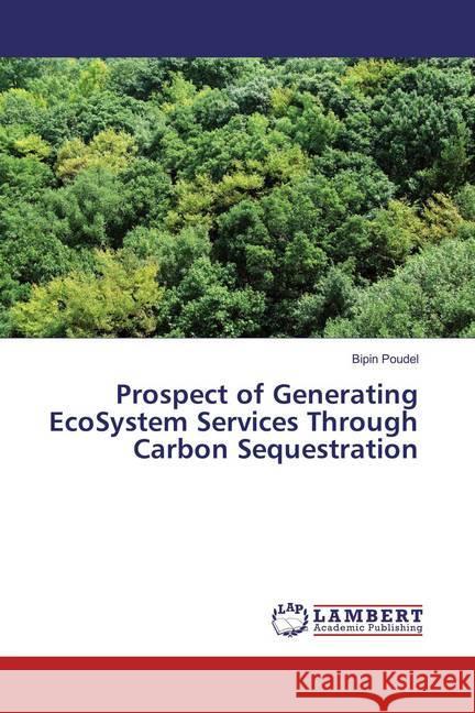 Prospect of Generating EcoSystem Services Through Carbon Sequestration Poudel, Bipin 9783659939747