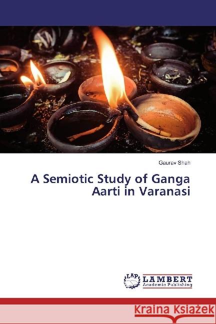 A Semiotic Study of Ganga Aarti in Varanasi Shah, Gaurav 9783659939914