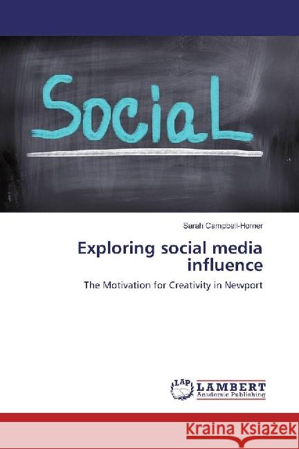 Exploring social media influence : The Motivation for Creativity in Newport Campbell-Horner, Sarah 9783659940118