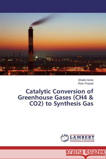 Catalytic Conversion of Greenhouse Gases (CH4 & CO2) to Synthesis Gas Arora, Shalini; Prasad, Ram 9783659940255 LAP Lambert Academic Publishing