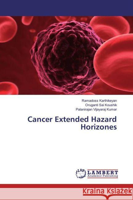 Cancer Extended Hazard Horizones Karthikeyan, Ramadoss; Sai Koushik, Oruganti; Vijayaraj Kumar, Palanirajan 9783659940408 LAP Lambert Academic Publishing