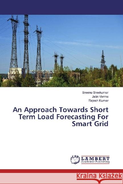 An Approach Towards Short Term Load Forecasting For Smart Grid Sreekumar, Sreenu; Verma, Jatin; Kumar, Rajesh 9783659940491