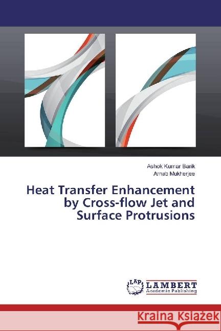 Heat Transfer Enhancement by Cross-flow Jet and Surface Protrusions Barik, Ashok Kumar; Mukherjee, Arnab 9783659940613