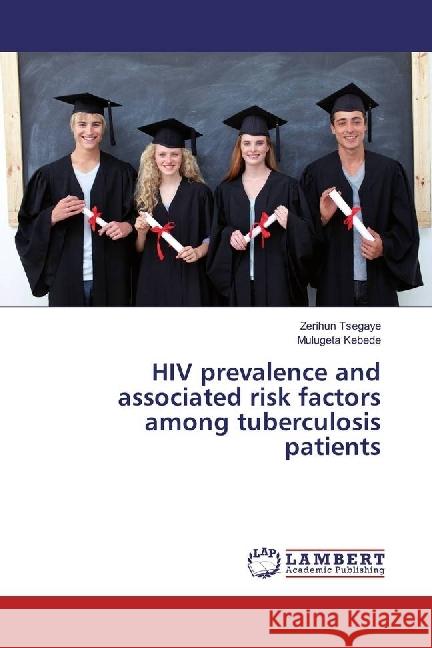 HIV prevalence and associated risk factors among tuberculosis patients Tsegaye, Zerihun; Kebede, Mulugeta 9783659940668