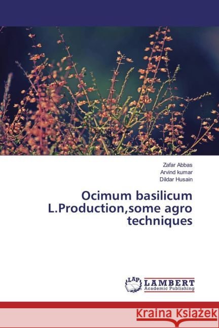 Ocimum basilicum L.Production,some agro techniques Abbas, Zafar; KUMAR, ARVIND; Husain, Dildar 9783659940675