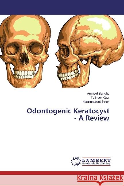 Odontogenic Keratocyst - A Review Sandhu, Amneet; Kaur, Tejinder; Singh, Harmanpreet 9783659940965 LAP Lambert Academic Publishing