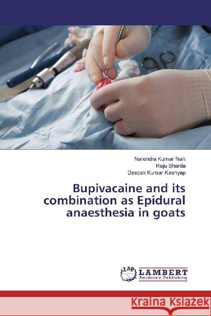 Bupivacaine and its combination as Epidural anaesthesia in goats Naik, Narendra Kumar; Sharda, Raju; Kashyap, Deepak Kumar 9783659941320 LAP Lambert Academic Publishing