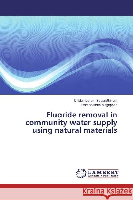 Fluoride removal in community water supply using natural materials Sabarathinam, Chidambaram; Alagappan, Ramanathan 9783659941368 LAP Lambert Academic Publishing