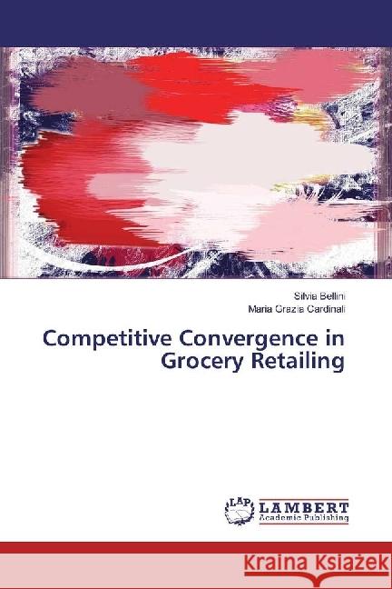 Competitive Convergence in Grocery Retailing Bellini, Silvia; Cardinali, Maria Grazia 9783659941375