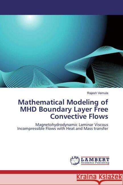 Mathematical Modeling of MHD Boundary Layer Free Convective Flows : Magnetohydrodynamic Laminar Viscous Incompressible Flows with Heat and Mass transfer Vemula, Rajesh 9783659941849 LAP Lambert Academic Publishing