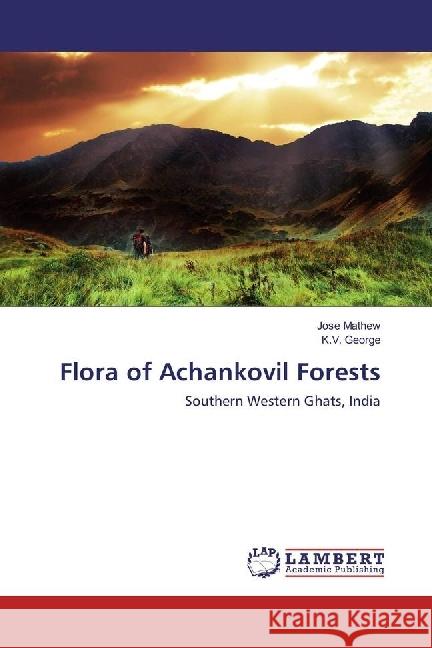 Flora of Achankovil Forests : Southern Western Ghats, India Mathew, Jose; George, K. V. 9783659942679