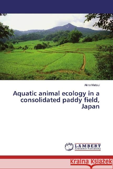 Aquatic animal ecology in a consolidated paddy field, Japan Matsui, Akira 9783659942976