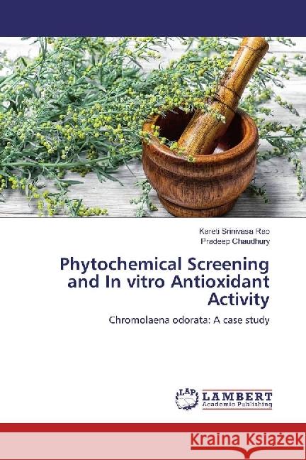 Phytochemical Screening and In vitro Antioxidant Activity : Chromolaena odorata: A case study Srinivasa Rao, Kareti; Chaudhury, Pradeep 9783659942983