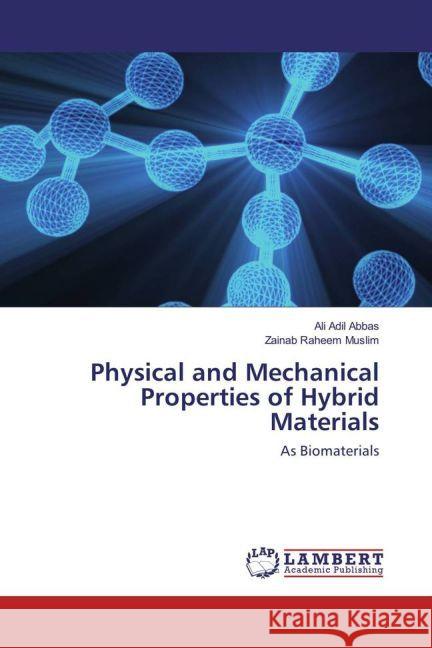 Physical and Mechanical Properties of Hybrid Materials : As Biomaterials Abbas, Ali Adil; Muslim, Zainab Raheem 9783659943188