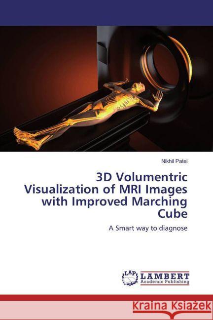 3D Volumentric Visualization of MRI Images with Improved Marching Cube : A Smart way to diagnose Patel, Nikhil 9783659943317
