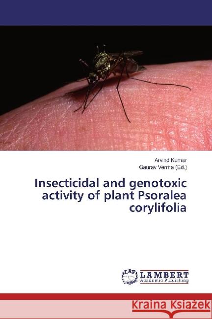 Insecticidal and genotoxic activity of plant Psoralea corylifolia KUMAR, ARVIND 9783659943416