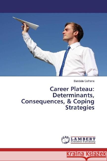 Career Plateau: Determinants, Consequences, & Coping Strategies Galhena, Bandula 9783659943454 LAP Lambert Academic Publishing