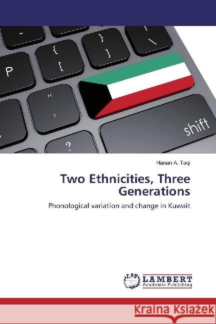 Two Ethnicities, Three Generations : Phonological variation and change in Kuwait Taqi, Hanan A. 9783659943546