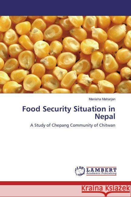Food Security Situation in Nepal : A Study of Chepang Community of Chitwan Maharjan, Manisha 9783659943645