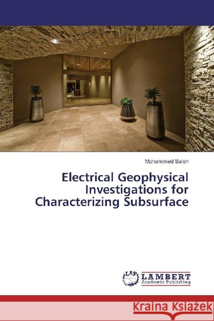 Electrical Geophysical Investigations for Characterizing Subsurface Saleh, Mohammed 9783659943669