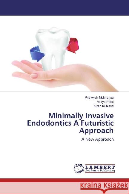 Minimally Invasive Endodontics A Futuristic Approach : A New Approach Mukherjee, Prithwish; Patel, Aditya; Kulkarni, Kiran 9783659943768 LAP Lambert Academic Publishing