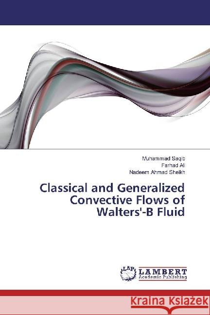 Classical and Generalized Convective Flows of Walters'-B Fluid Saqib, Muhammad; Ali, Farhad; Sheikh, Nadeem Ahmad 9783659943836 LAP Lambert Academic Publishing