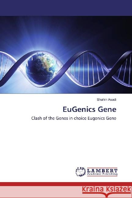 EuGenics Gene : Clash of the Genes in choice Eugenics Gene Asadi, Shahin 9783659943898